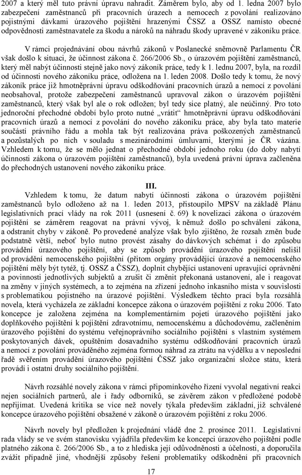 zaměstnavatele za škodu a nároků na náhradu škody upravené v zákoníku práce. V rámci projednávání obou návrhů zákonů v Poslanecké sněmovně Parlamentu ČR však došlo k situaci, že účinnost zákona č.