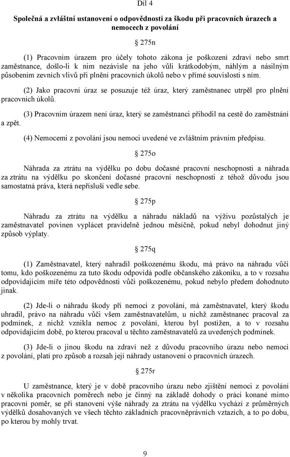 (2) Jako pracovní úraz se posuzuje též úraz, který zaměstnanec utrpěl pro plnění pracovních úkolů. a zpět.