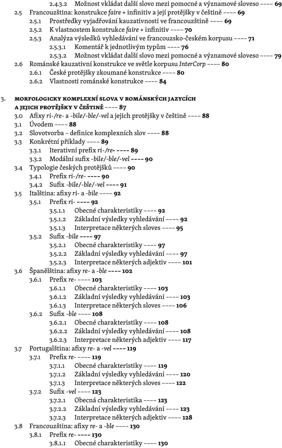 6 Románské kauzativní konstrukce ve světle korpusu InterCorp 80 2.6.1 České protějšky zkoumané konstrukce 80 2.6.2 Vlastnosti románské konstrukce 84 3.