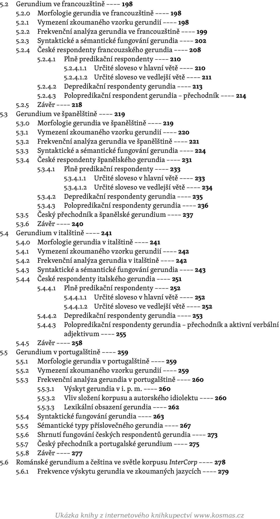 2.4.3 Polopredikační respondent gerundia přechodník 214 5.2.5 Závěr 218 5.3 Gerundium ve španělštině 219 5.3.0 Morfologie gerundia ve španělštině 219 5.3.1 Vymezení zkoumaného vzorku gerundií 220 5.3.2 Frekvenční analýza gerundia ve španělštině 221 5.