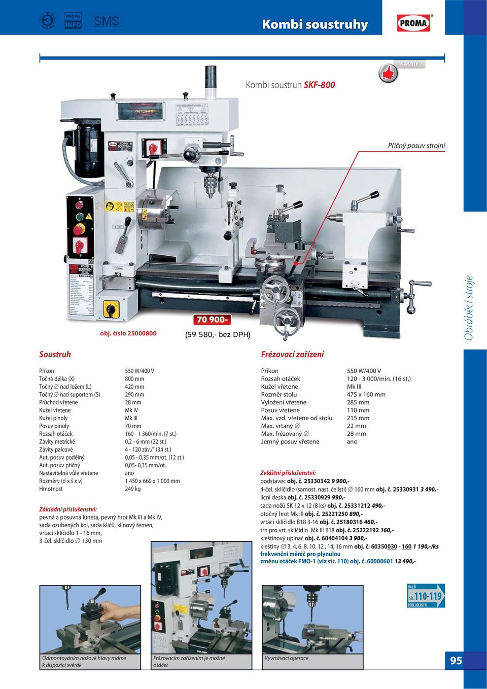 posuv příčný Nastavitelná vůle vřetene Rozměry (d x š x v) Hmotnost 550 W/400 V 800 mm 420 mm 290 mm 28 mm Mk IV 70 mm 160-1 360/min. (7 st.) 0,2-6 mm (22 st.) 4-120 záv./ (34 st.) - 0,35 mm/ot.