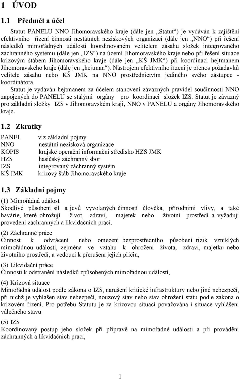 mimořádných událostí koordinovaném velitelem zásahu složek integrovaného záchranného systému (dále jen IZS ) na území Jihomoravského kraje nebo při řešení situace krizovým štábem Jihomoravského kraje