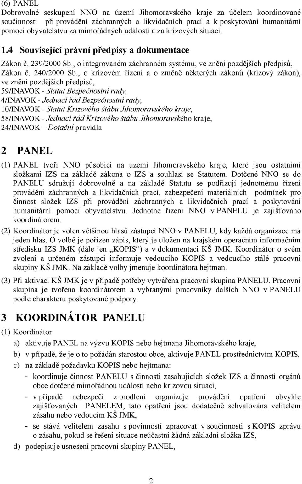 , o krizovém řízení a o změně některých zákonů (krizový zákon), ve znění pozdějších předpisů, 59/INAVOK - Statut Bezpečnostní rady, 4/INAVOK - Jednací řád Bezpečnostní rady, 10/INAVOK - Statut