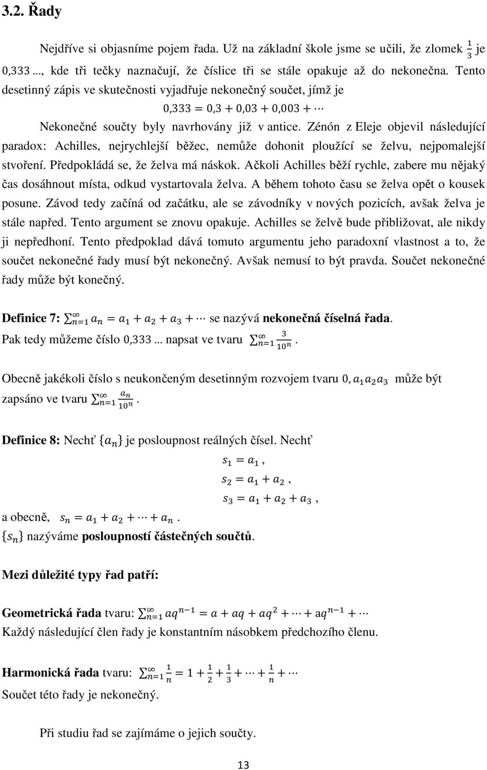 Zénón z Eleje objevil následující paradox: Achilles, nejrychlejší běžec, nemůže dohonit ploužící se želvu, nejpomalejší stvoření. Předpokládá se, že želva má náskok.