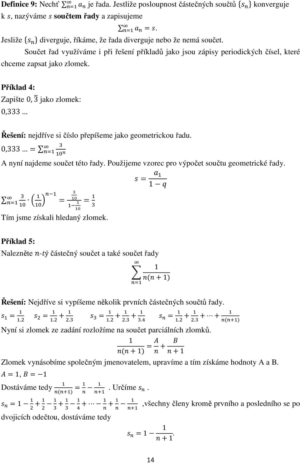 Příklad 4: Zapište 0,3N jako zlomek: 0,333 Řešení: nejdříve si číslo přepíšeme jako geometrickou řadu. 0,333 = / A nyní najdeme součet této řady. Použijeme vzorec pro výpočet součtu geometrické řady.