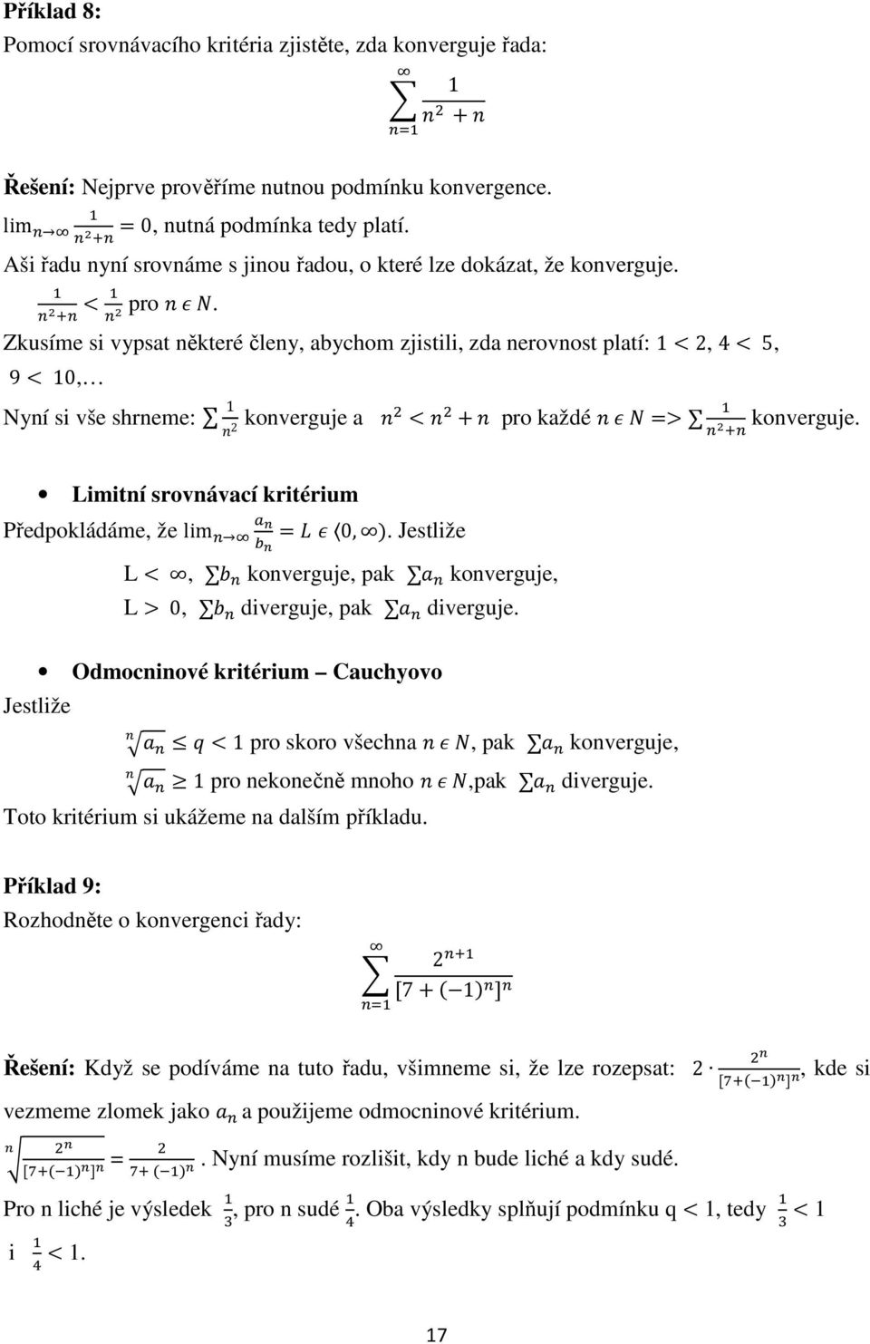 Zkusíme si vypsat některé členy, abychom zjistili, zda nerovnost platí: 1<2, 4< 5, 9< 10, Nyní si vše shrneme: 1 2 konverguje a < + pro každé => Y konverguje.