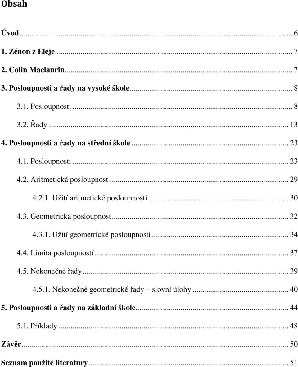 3. Geometrická posloupnost... 32 4.3.1. Užití geometrické posloupnosti... 34 4.4. Limita posloupností... 37 4.5. Nekonečné řady... 39 4.5.1. Nekonečné geometrické řady slovní úlohy.