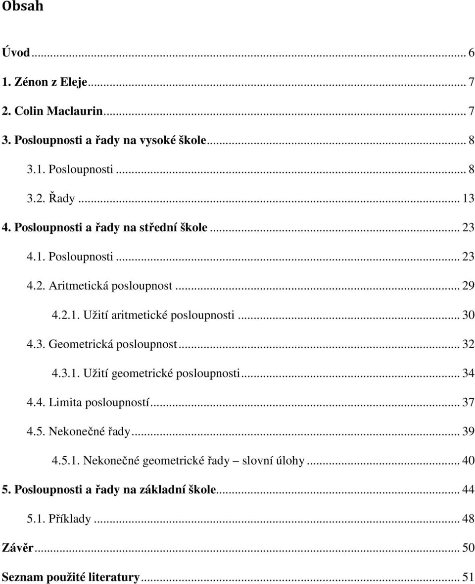 3. Geometrická posloupnost... 32 4.3.1. Užití geometrické posloupnosti... 34 4.4. Limita posloupností... 37 4.5. Nekonečné řady... 39 4.5.1. Nekonečné geometrické řady slovní úlohy.