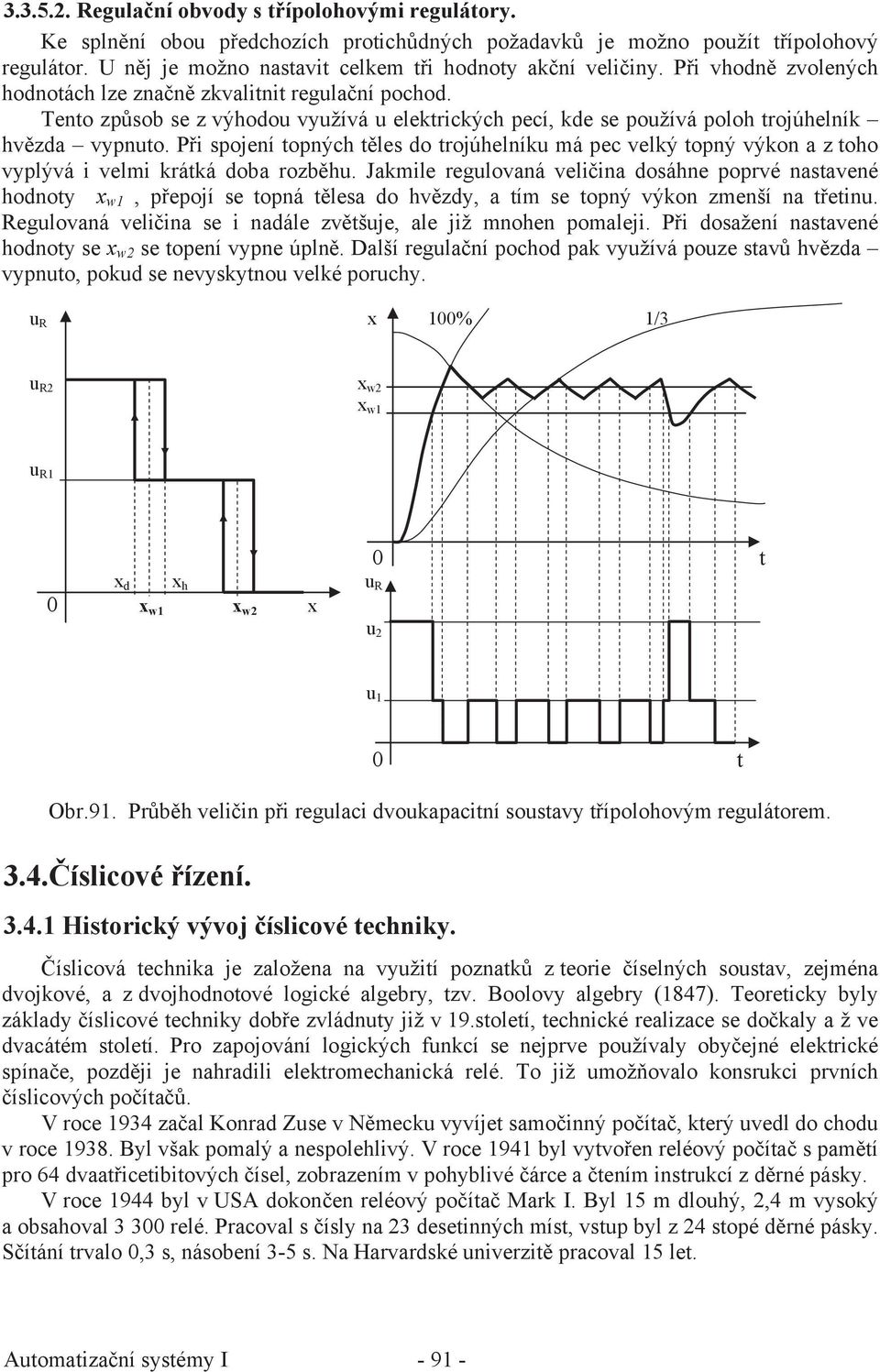 Tento zp sob se z výhodou využívá u elektrických pecí, kde se používá poloh trojúhelník hv zda vypnuto.