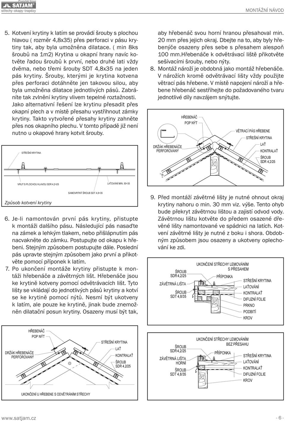 Šrouby, kterými je krytina kotvena přes perforaci dotáhněte jen takovou silou, aby byla umožněna dilatace jednotlivých pásů. Zabráníte tak zvlnění krytiny vlivem tepelné roztažnosti.