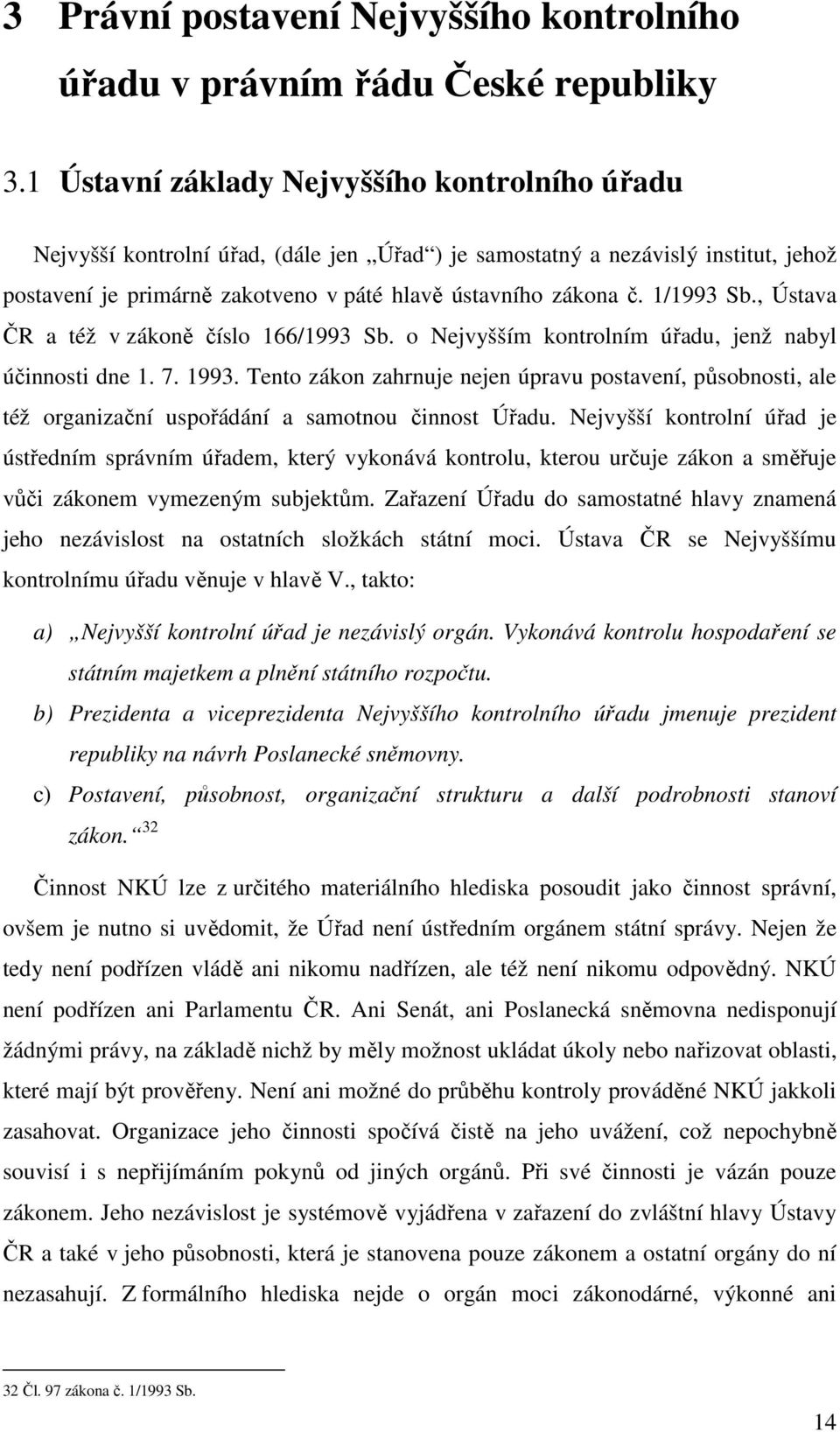 1/1993 Sb., Ústava ČR a též v zákoně číslo 166/1993 Sb. o Nejvyšším kontrolním úřadu, jenž nabyl účinnosti dne 1. 7. 1993.