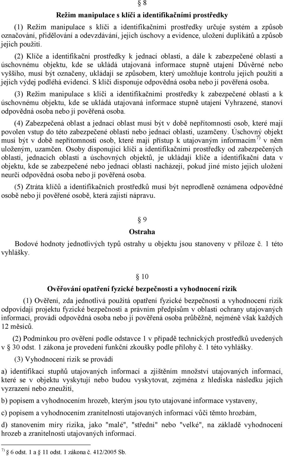 (2) Klíče a identifikační prostředky k jednací oblasti, a dále k zabezpečené oblasti a úschovnému objektu, kde se ukládá utajovaná informace stupně utajení Důvěrné nebo vyššího, musí být označeny,