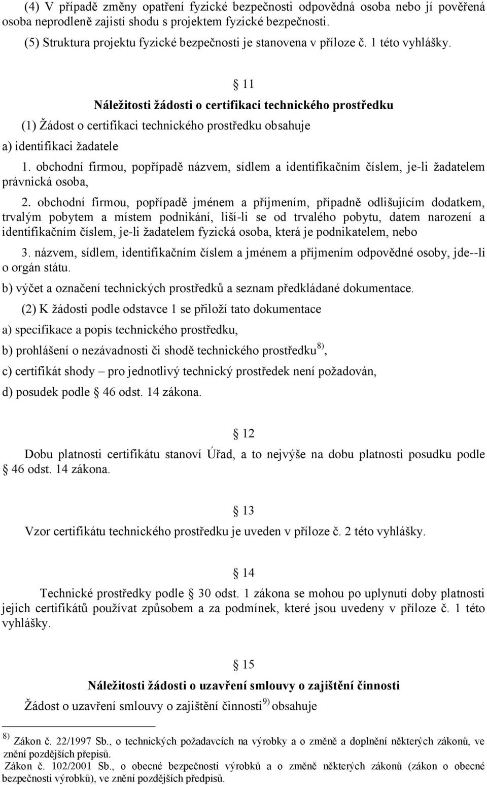 11 Náležitosti žádosti o certifikaci technického prostředku (1) Žádost o certifikaci technického prostředku obsahuje a) identifikaci žadatele 1.