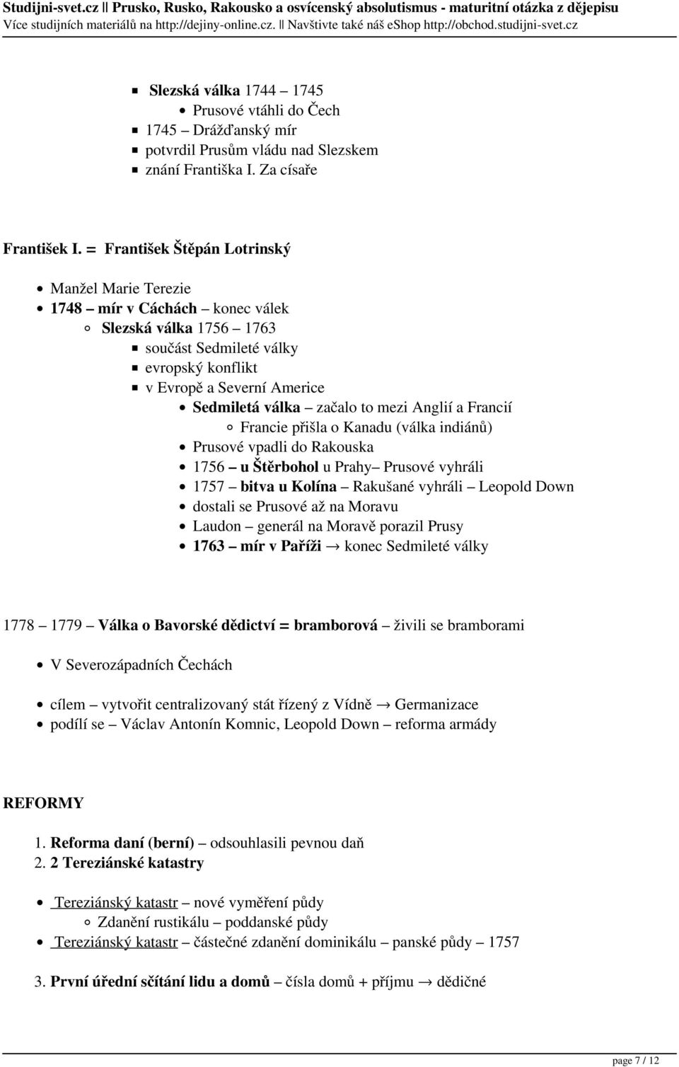 mezi Anglií a Francií Francie přišla o Kanadu (válka indiánů) Prusové vpadli do Rakouska 1756 u Štěrbohol u Prahy Prusové vyhráli 1757 bitva u Kolína Rakušané vyhráli Leopold Down dostali se Prusové