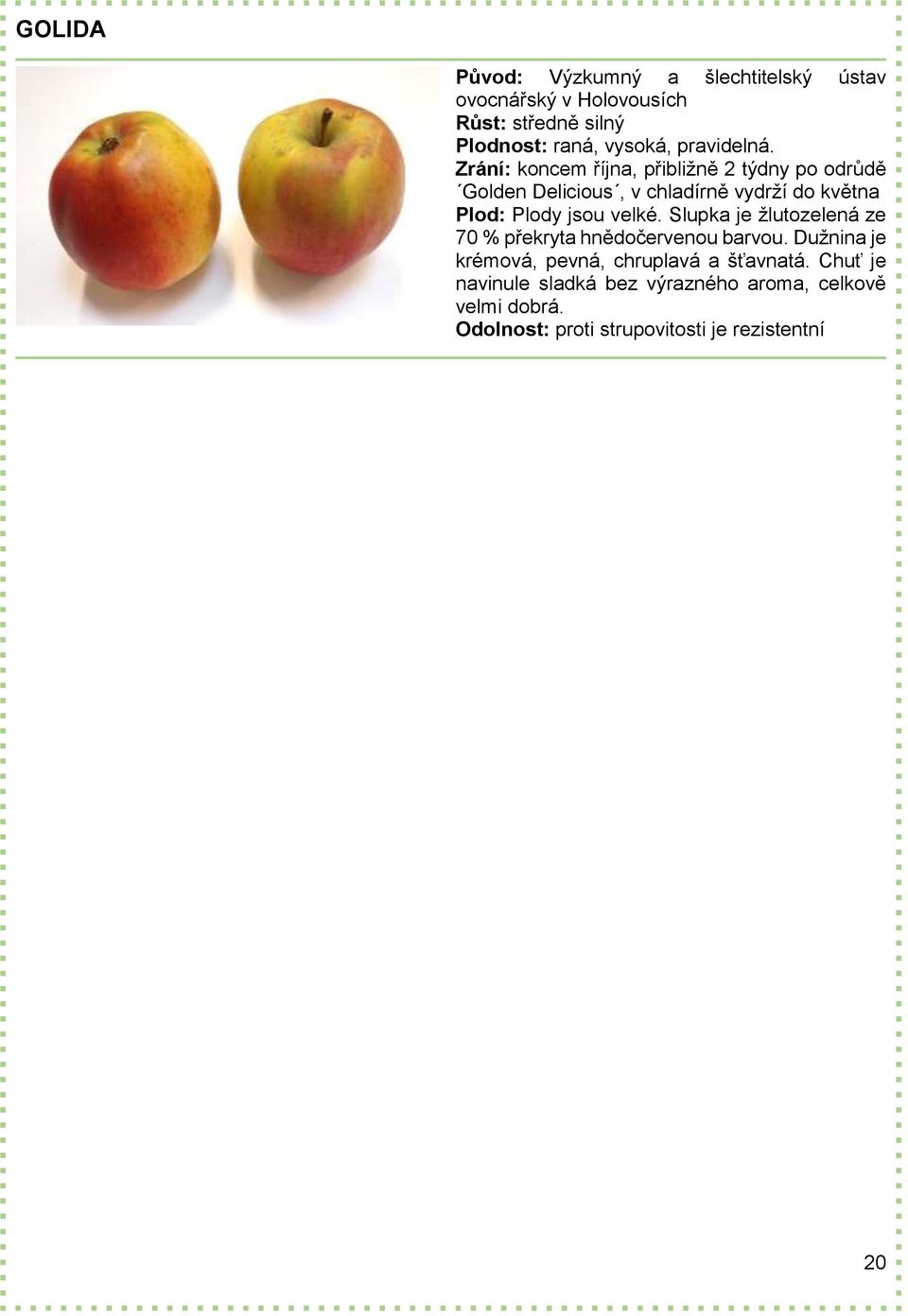 Plod: Plody jsou velké. Slupka je žlutozelená ze 70 % překryta hnědočervenou barvou.