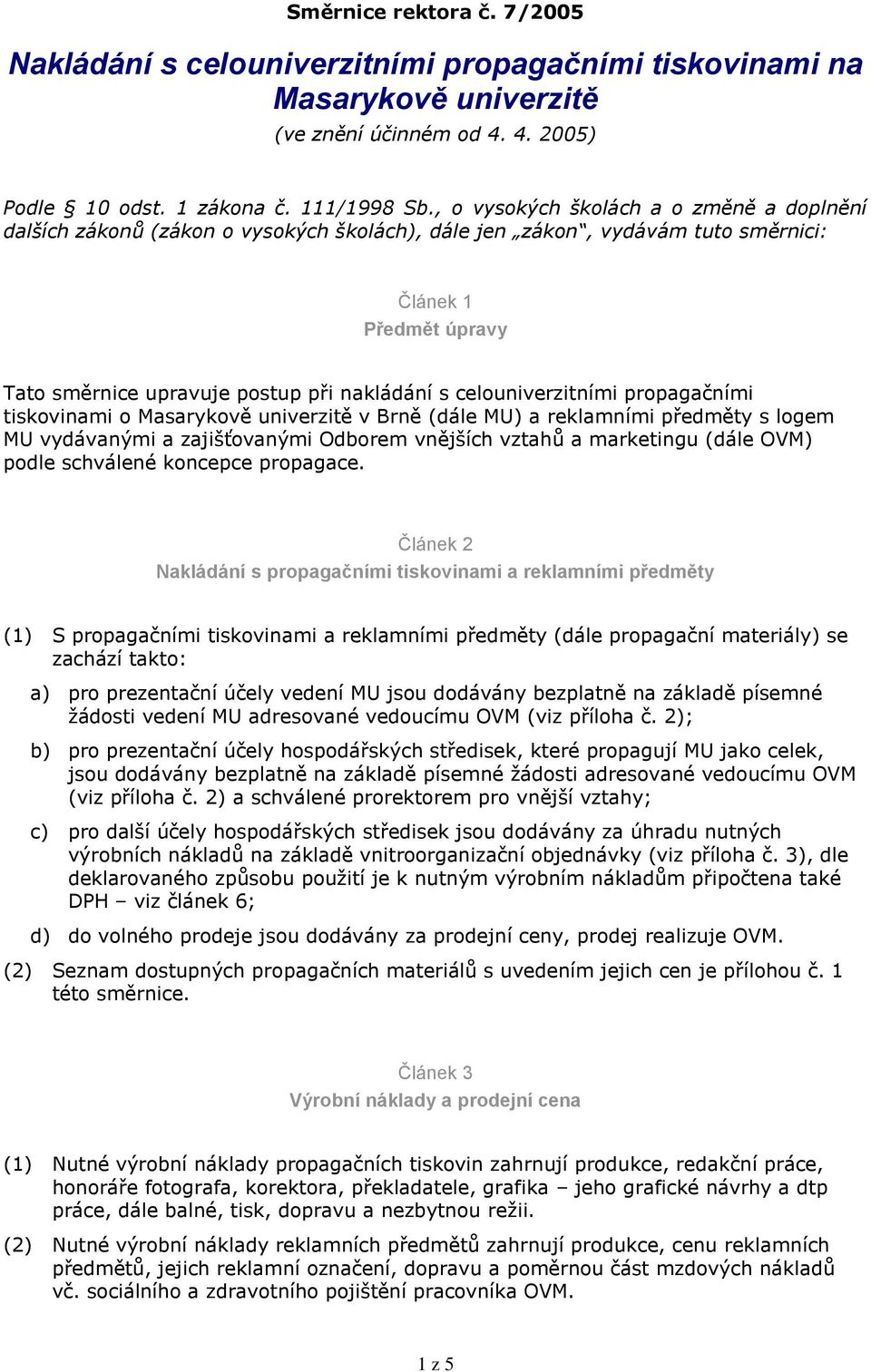 celouniverzitními propagačními tiskovinami o Masarykově univerzitě v Brně (dále MU) a reklamními předměty s logem MU vydávanými a zajišťovanými Odborem vnějších vztahů a marketingu (dále OVM) podle