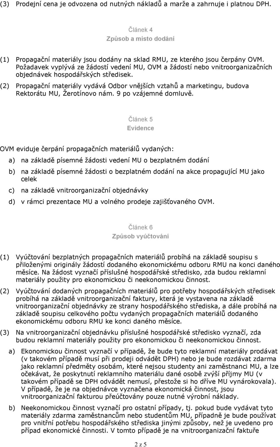 (2) Propagační materiály vydává Odbor vnějších vztahů a marketingu, budova Rektorátu MU, Žerotínovo nám. 9 po vzájemné domluvě.