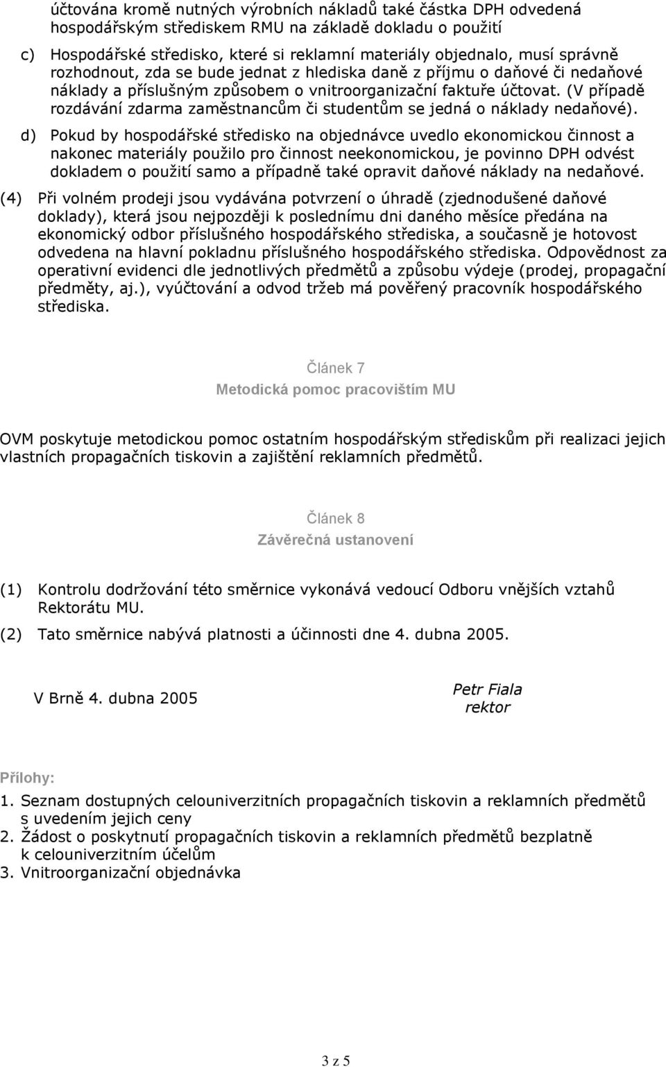 (V případě rozdávání zdarma zaměstnancům či studentům se jedná o náklady nedaňové).