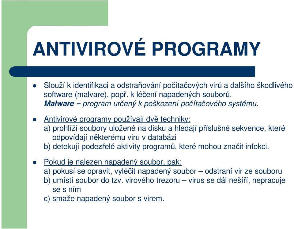 Antivirové programy používají dvě techniky: a) prohlíží soubory uložené na disku a hledají příslušné sekvence, které odpovídají některému viru v databázi b)