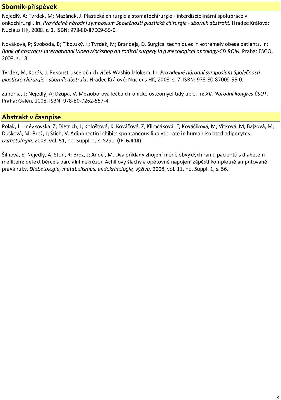 Nováková, P; Svoboda, B; Tikovský, K; Tvrdek, M; Brandejs, D. Surgical techniques in extremely obese patients.