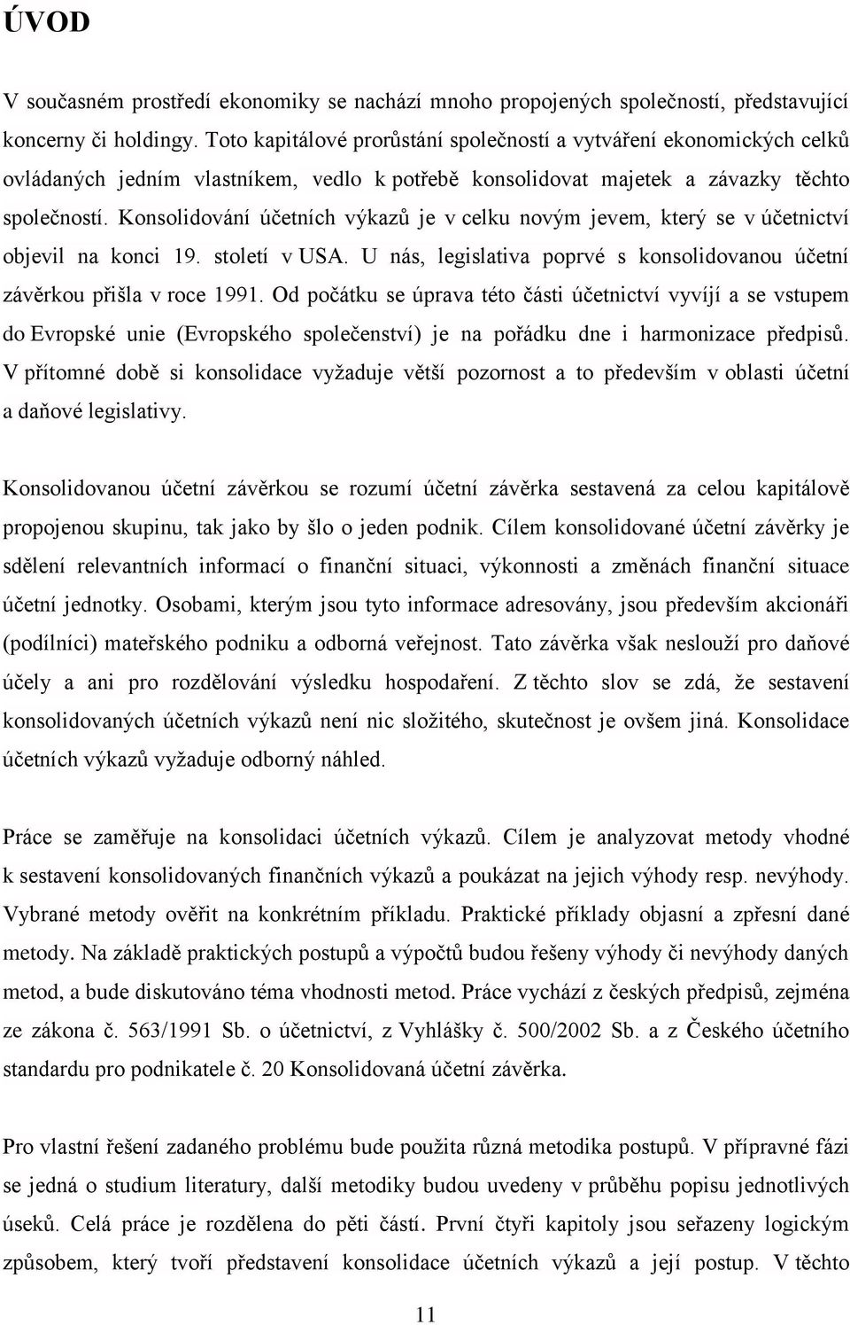Konsolidování účetních výkazů je v celku novým jevem, který se v účetnictví objevil na konci 19. století v USA. U nás, legislativa poprvé s konsolidovanou účetní závěrkou přišla v roce 1991.