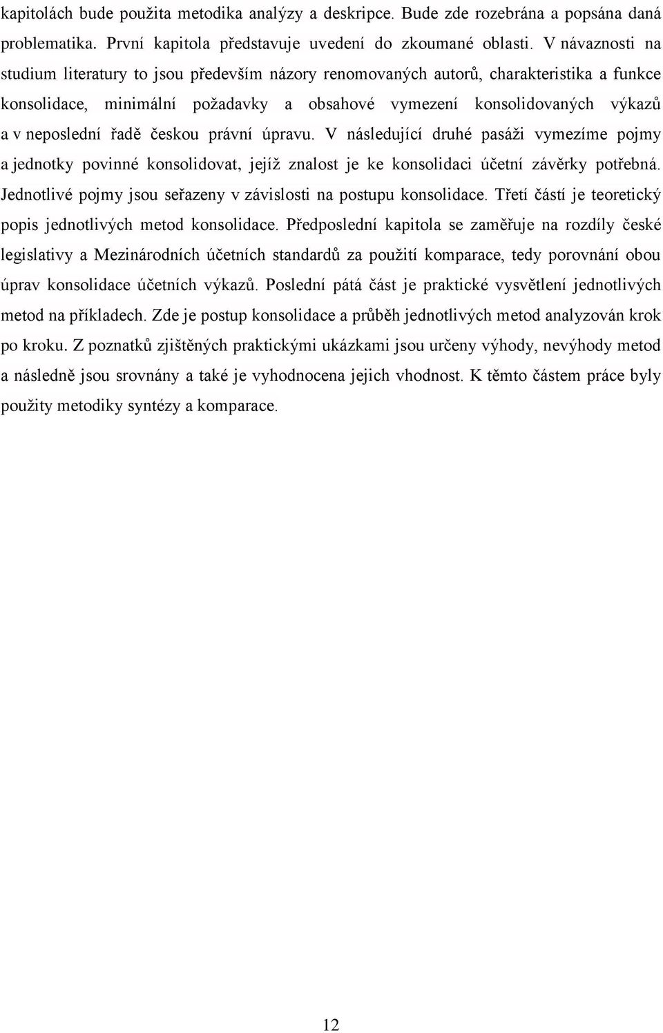 řadě českou právní úpravu. V následující druhé pasáži vymezíme pojmy a jednotky povinné konsolidovat, jejíž znalost je ke konsolidaci účetní závěrky potřebná.