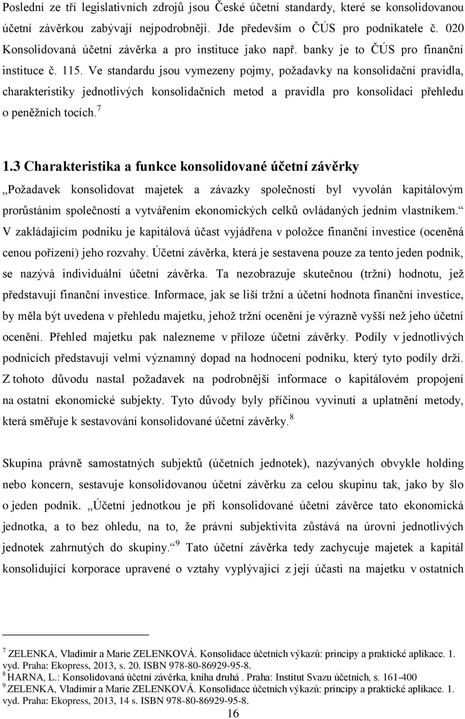 Ve standardu jsou vymezeny pojmy, požadavky na konsolidační pravidla, charakteristiky jednotlivých konsolidačních metod a pravidla pro konsolidaci přehledu o peněžních tocích. 7 1.