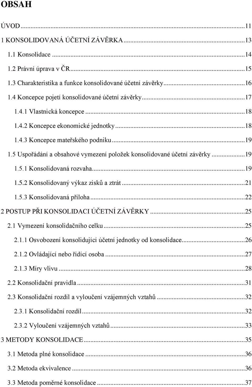 5 Uspořádání a obsahové vymezení položek konsolidované účetní závěrky... 19 1.5.1 Konsolidovaná rozvaha... 19 1.5.2 Konsolidovaný výkaz zisků a ztrát... 21 1.5.3 Konsolidovaná příloha.