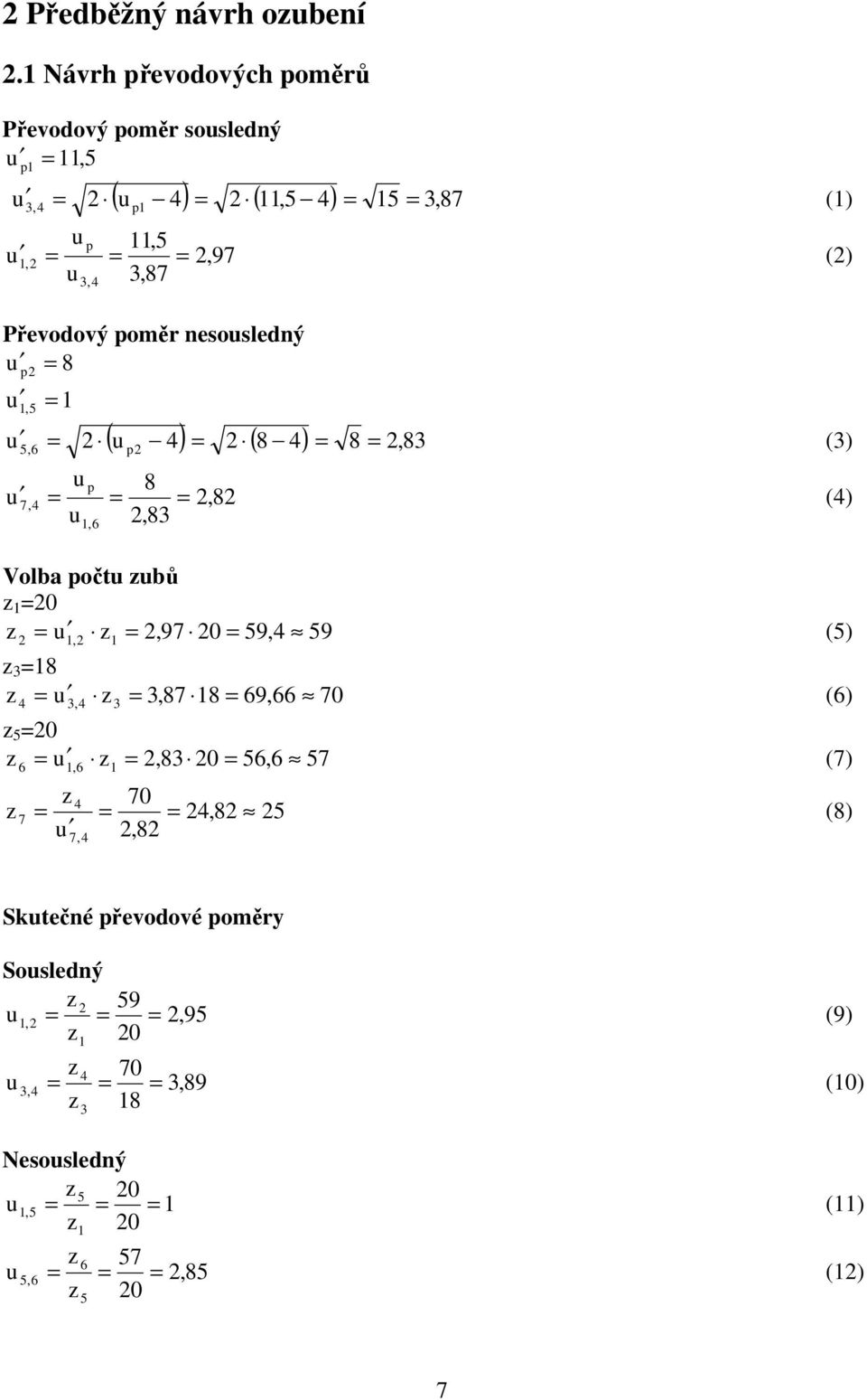 poměr nesouslený 8 u p u, ( u ) ( 8 ) 8, 8 u, p () u p 8 u 7,,8 () u,8, Volba počtu zubů z 0 u z,97 0 9,