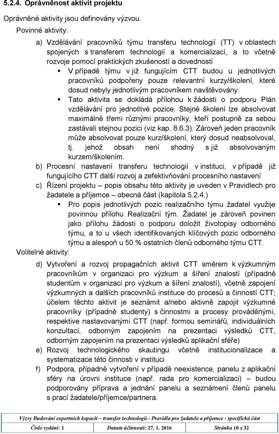 dovedností V případě týmu v již fungujícím CTT budou u jednotlivých pracovníků podpořeny pouze relevantní kurzy/školení, které dosud nebyly jednotlivým pracovníkem navštěvovány.