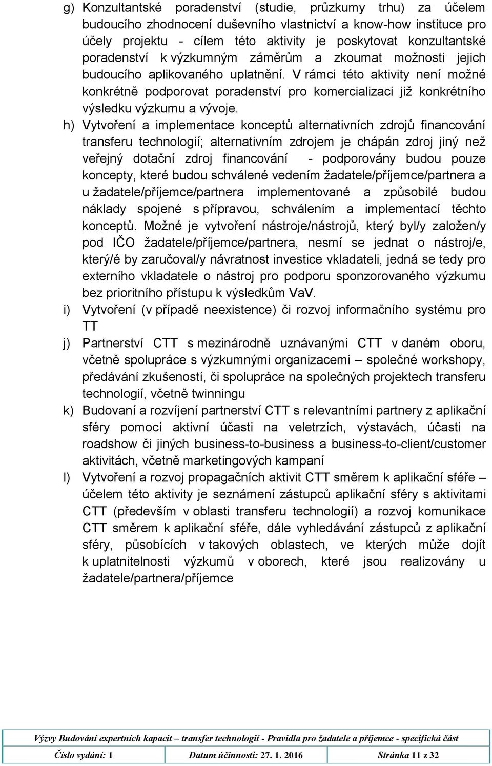 V rámci této aktivity není možné konkrétně podporovat poradenství pro komercializaci již konkrétního výsledku výzkumu a vývoje.