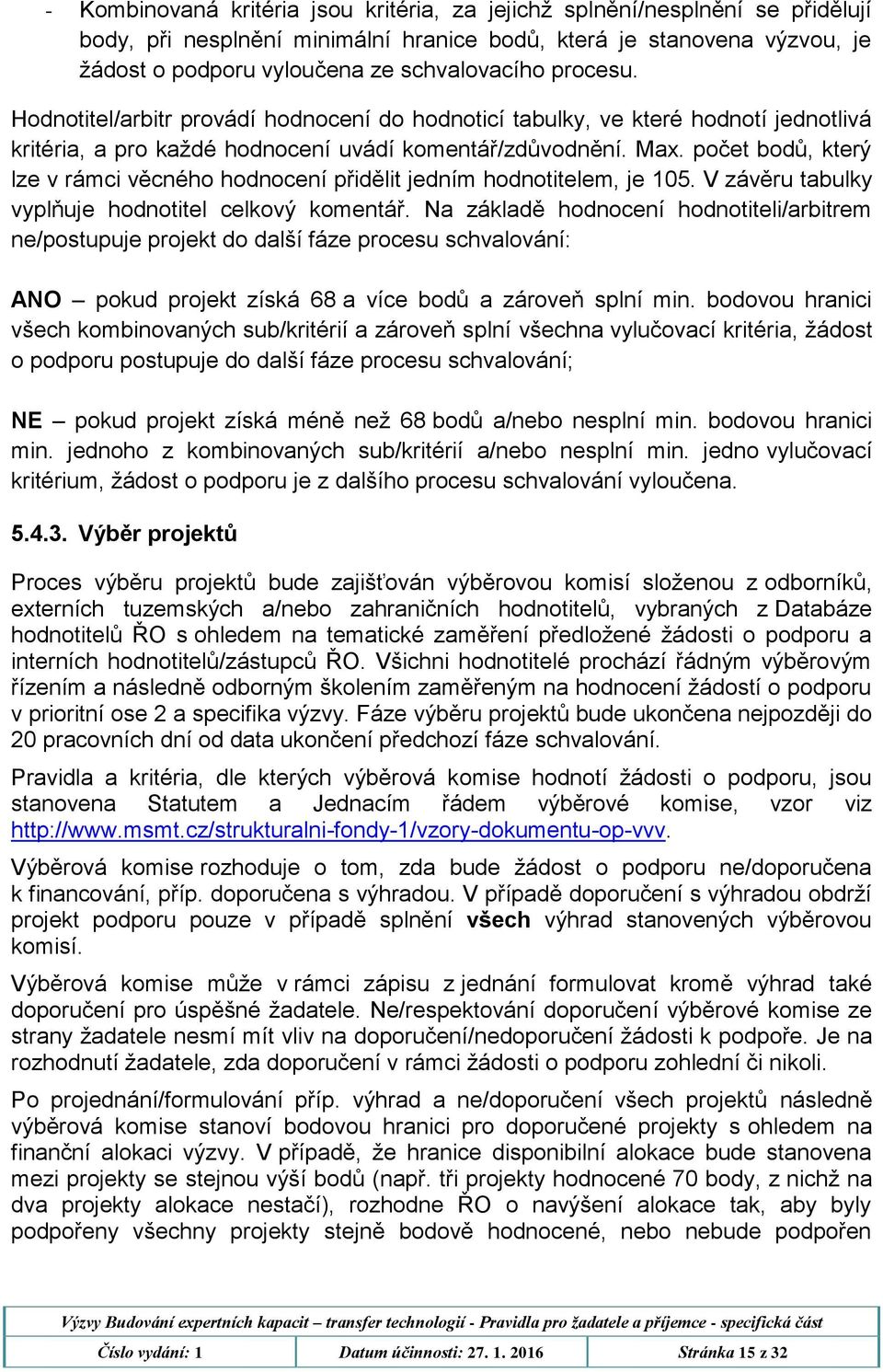 počet bodů, který lze v rámci věcného hodnocení přidělit jedním hodnotitelem, je 105. V závěru tabulky vyplňuje hodnotitel celkový komentář.