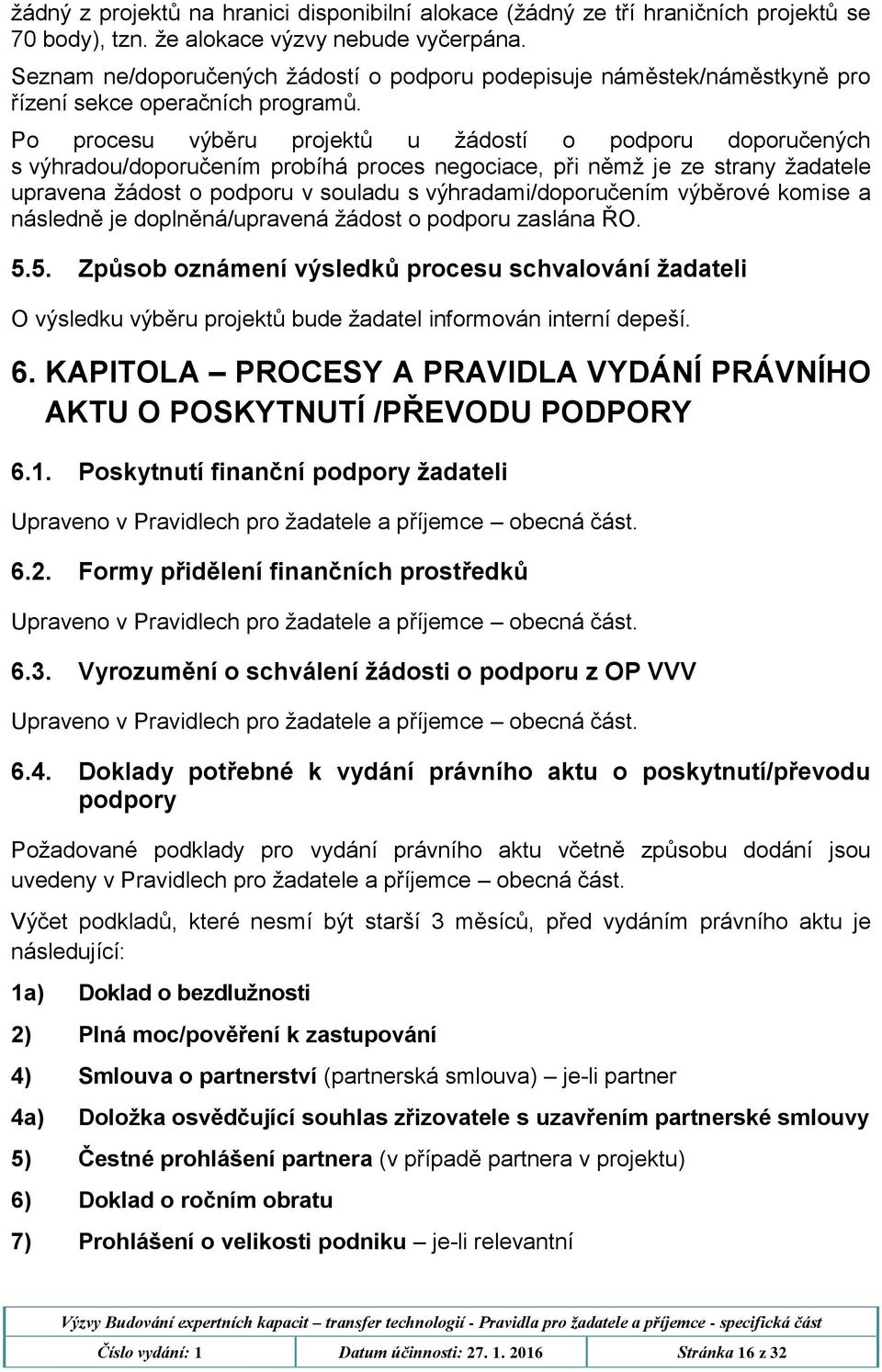 Po procesu výběru projektů u žádostí o podporu doporučených s výhradou/doporučením probíhá proces negociace, při němž je ze strany žadatele upravena žádost o podporu v souladu s výhradami/doporučením