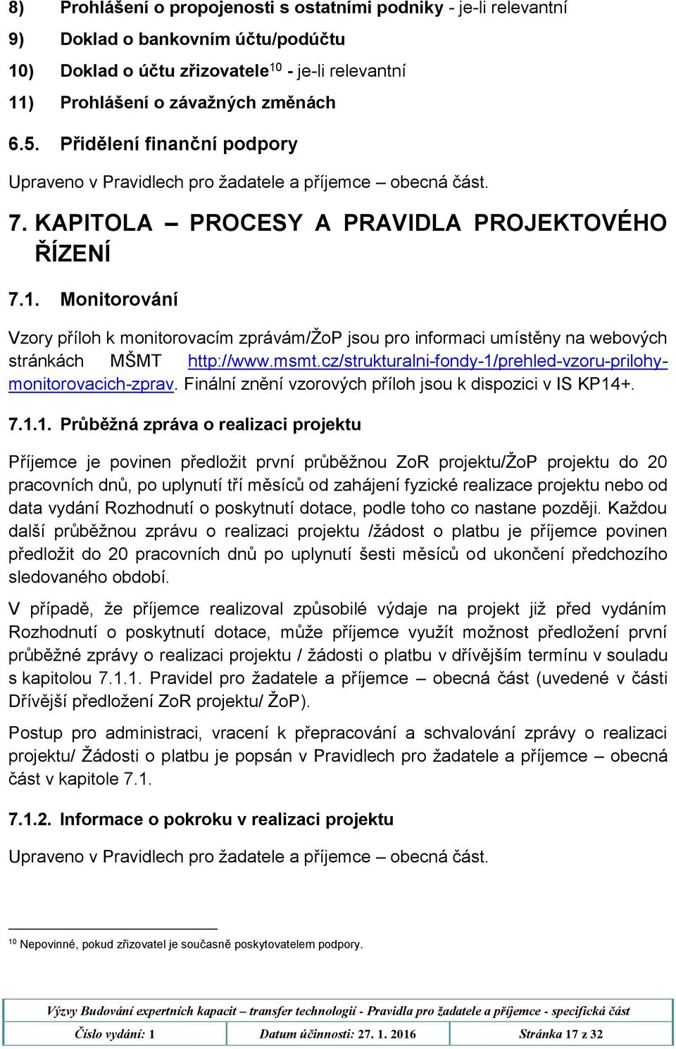 Monitorování Vzory příloh k monitorovacím zprávám/žop jsou pro informaci umístěny na webových stránkách MŠMT http://www.msmt.cz/strukturalni-fondy-1/prehled-vzoru-prilohymonitorovacich-zprav.