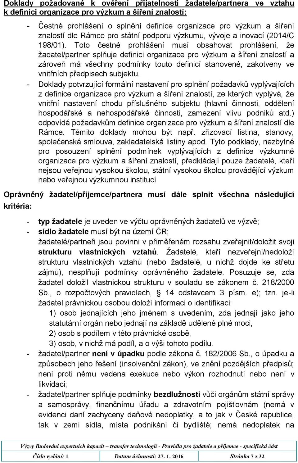 Toto čestné prohlášení musí obsahovat prohlášení, že žadatel/partner splňuje definici organizace pro výzkum a šíření znalostí a zároveň má všechny podmínky touto definicí stanovené, zakotveny ve