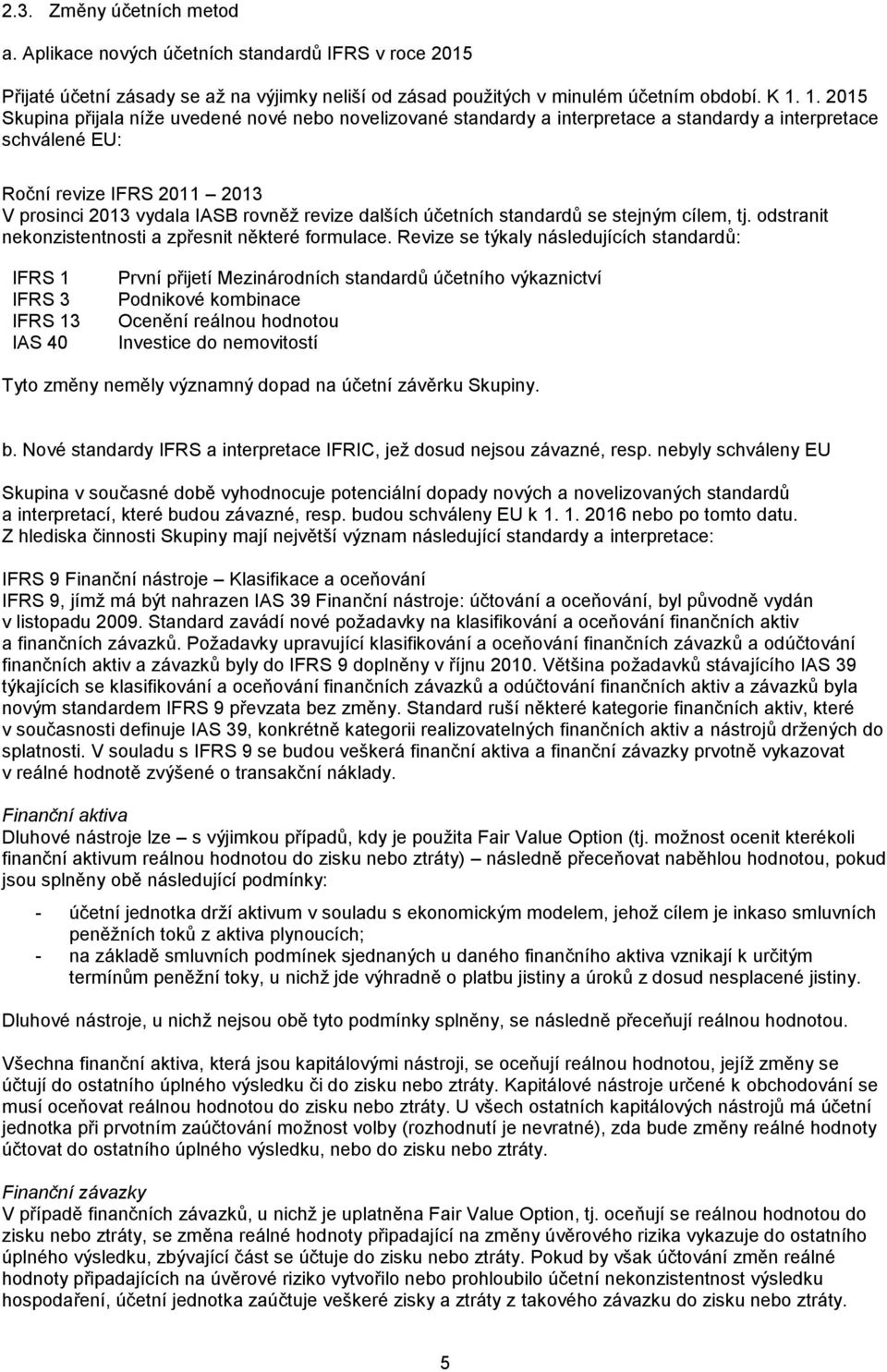 dalších účetních standardů se stejným cílem, tj. odstranit nekonzistentnosti a zpřesnit některé formulace.