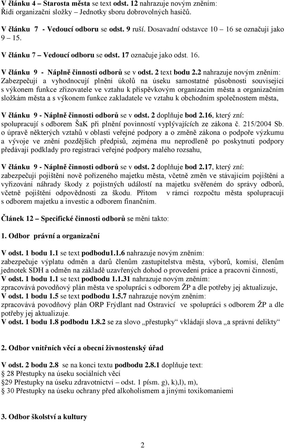 2 nahrazuje novým zněním: Zabezpečují a vyhodnocují plnění úkolů na úseku samostatné působnosti související s výkonem funkce zřizovatele ve vztahu k příspěvkovým organizacím města a organizačním