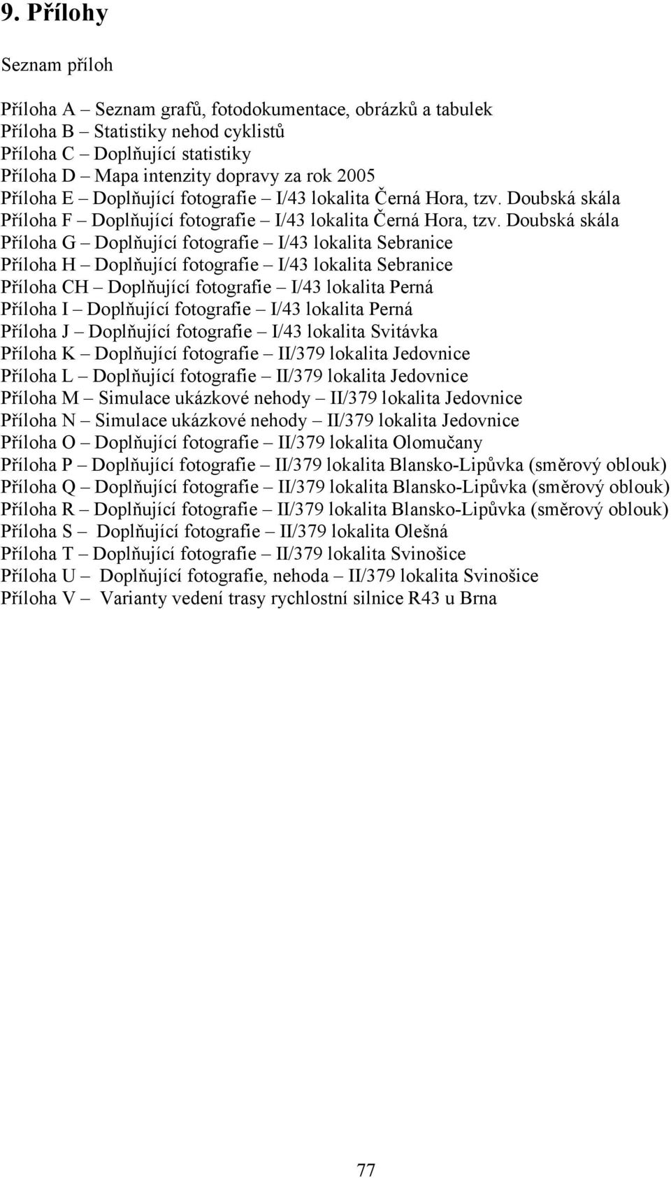 Doubská skála Příloha G Doplňující fotografie I/43 lokalita Sebranice Příloha H Doplňující fotografie I/43 lokalita Sebranice Příloha CH Doplňující fotografie I/43 lokalita Perná Příloha I Doplňující