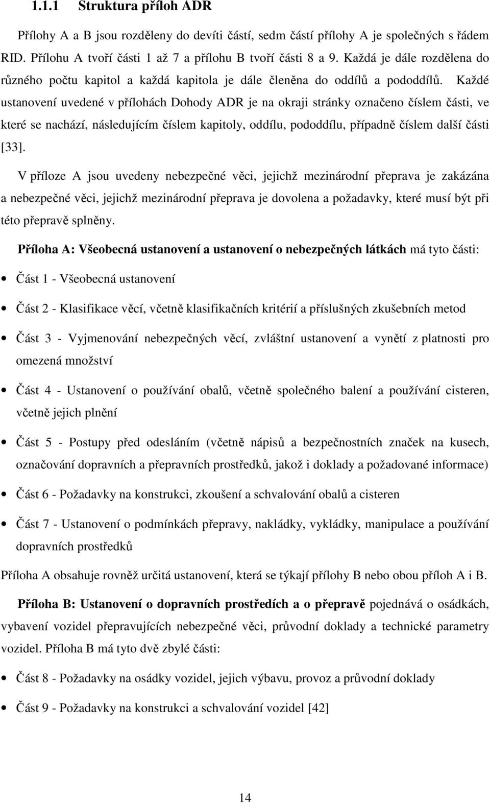 Každé ustanovení uvedené v přílohách Dohody ADR je na okraji stránky označeno číslem části, ve které se nachází, následujícím číslem kapitoly, oddílu, pododdílu, případně číslem další části [33].