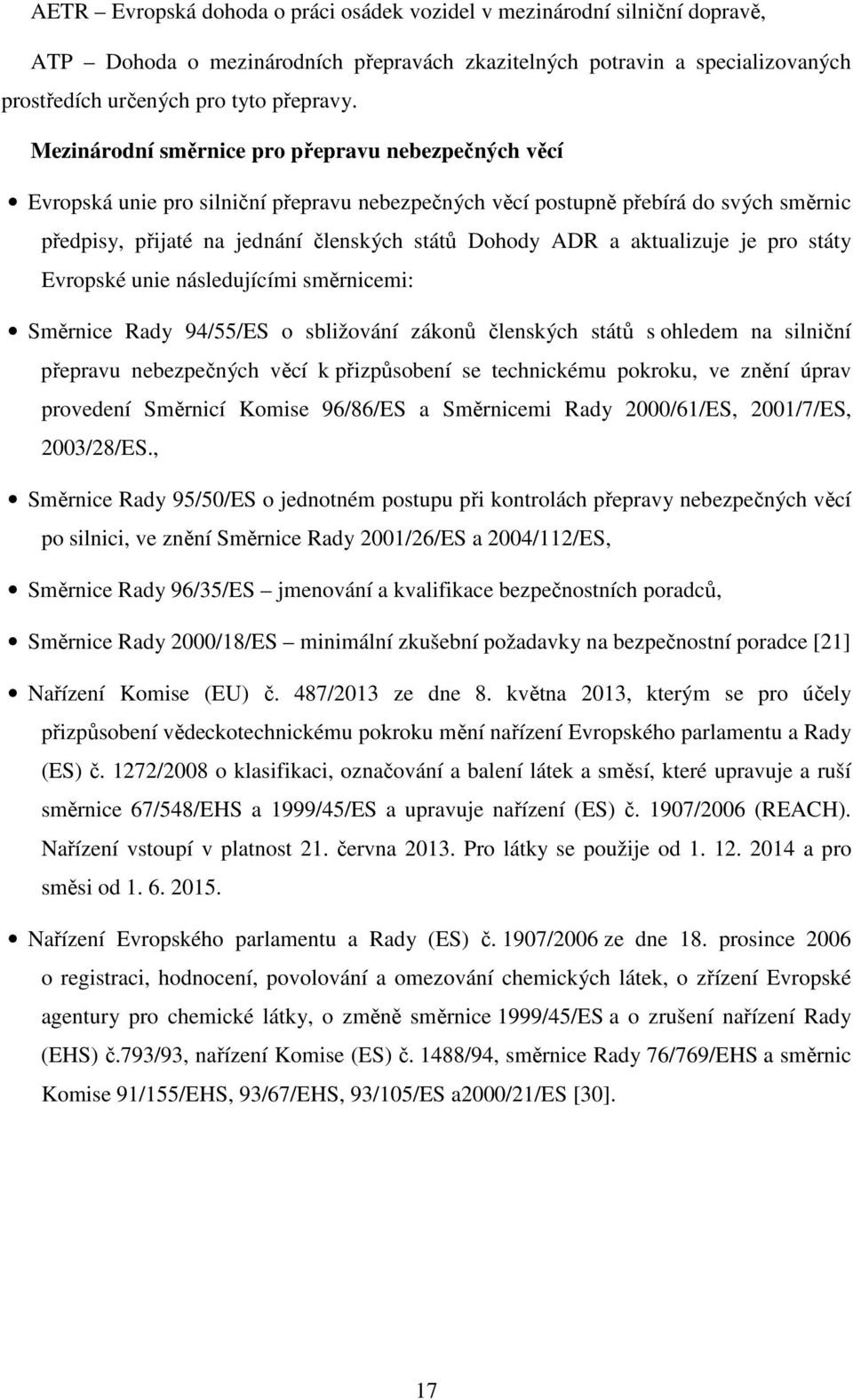 aktualizuje je pro státy Evropské unie následujícími směrnicemi: Směrnice Rady 94/55/ES o sbližování zákonů členských států s ohledem na silniční přepravu nebezpečných věcí k přizpůsobení se