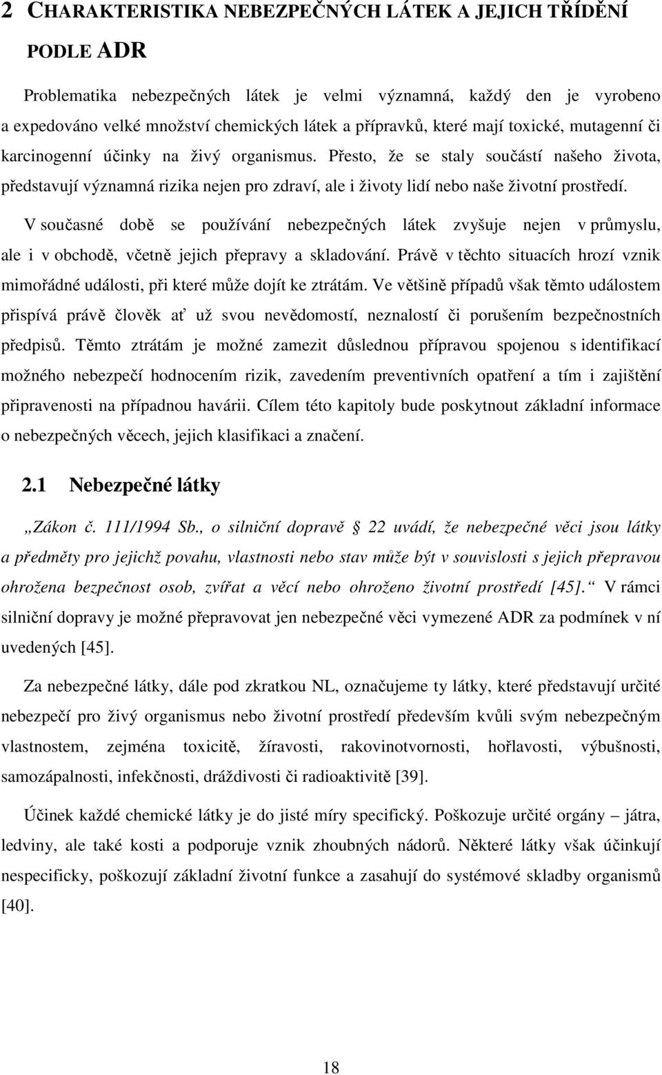 Přesto, že se staly součástí našeho života, představují významná rizika nejen pro zdraví, ale i životy lidí nebo naše životní prostředí.