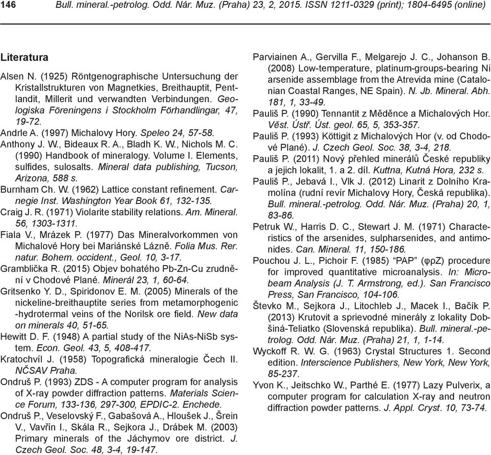 Geologiska Föreningens i Stockholm Förhandlingar, 47, 19-72. Andrle A. (1997) Michalovy Hory. Speleo 24, 57-58. Anthony J. W., Bideaux R. A., Bladh K. W., Nichols M. C. (1990) Handbook of mineralogy.