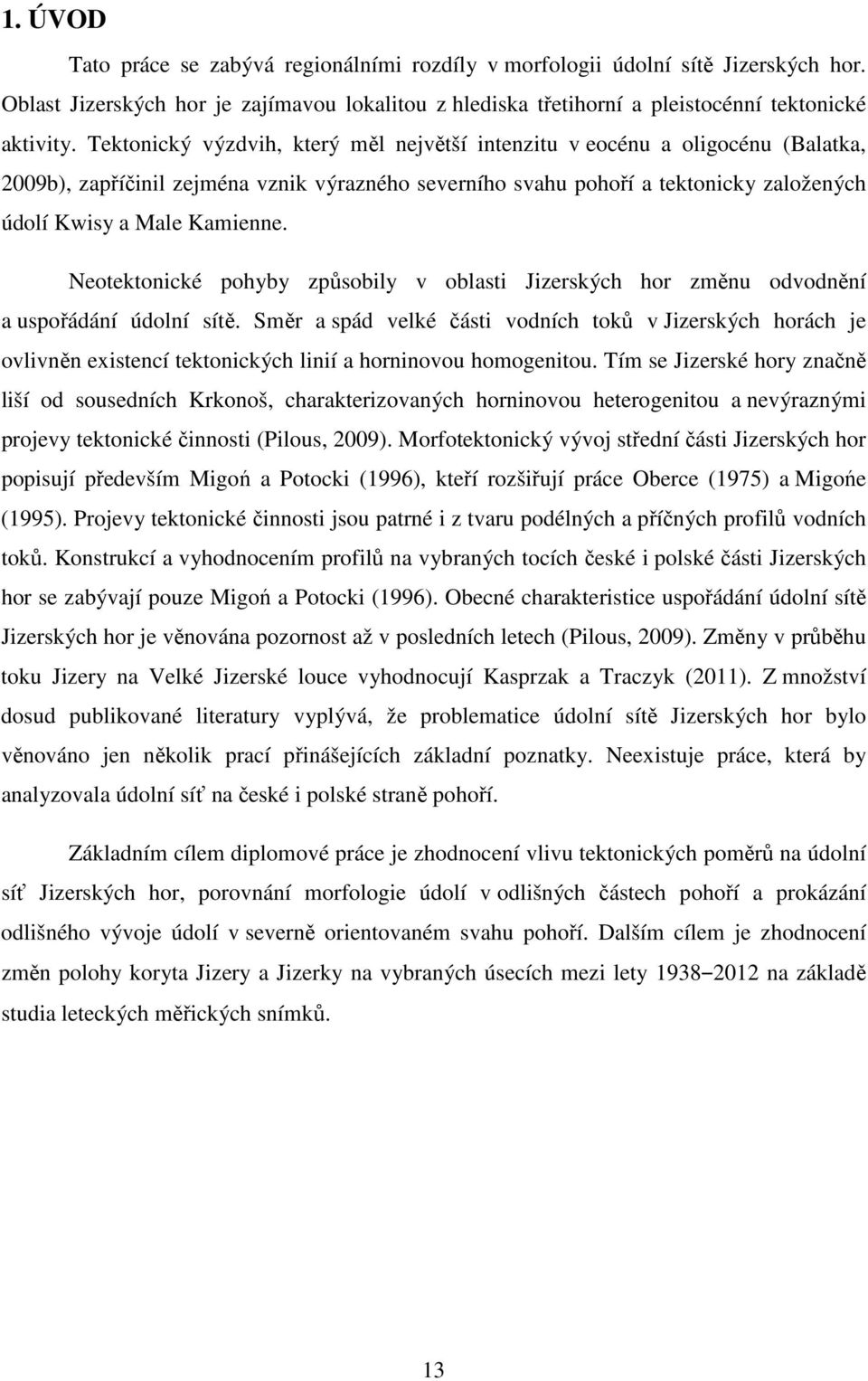 Neotektonické pohyby způsobily v oblasti Jizerských hor změnu odvodnění a uspořádání údolní sítě.