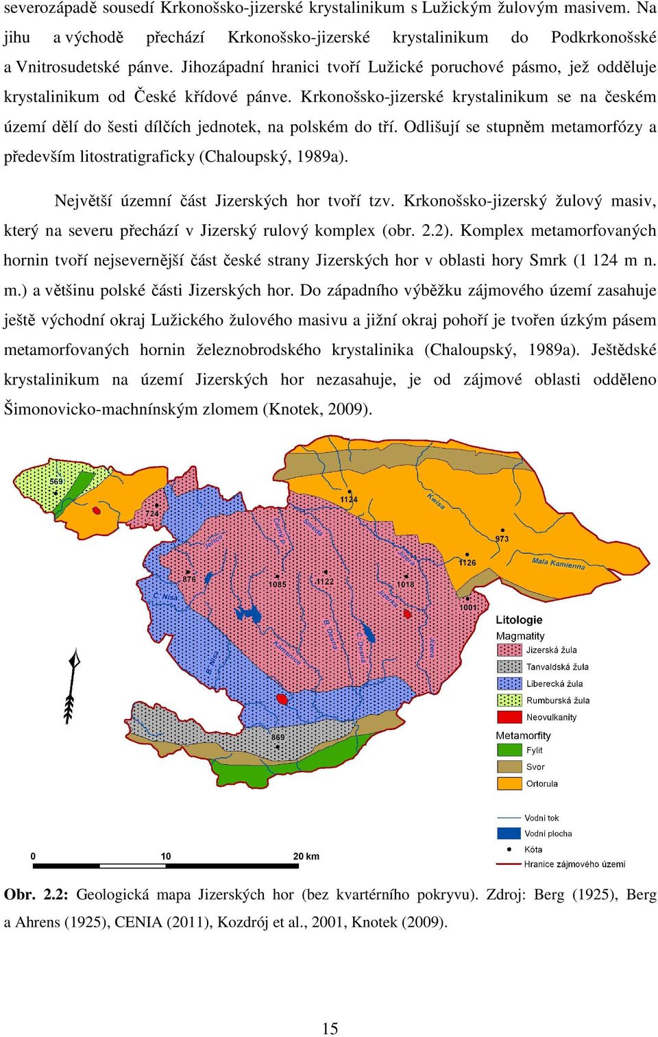 Krkonošsko-jizerské krystalinikum se na českém území dělí do šesti dílčích jednotek, na polském do tří. Odlišují se stupněm metamorfózy a především litostratigraficky (Chaloupský, 1989a).