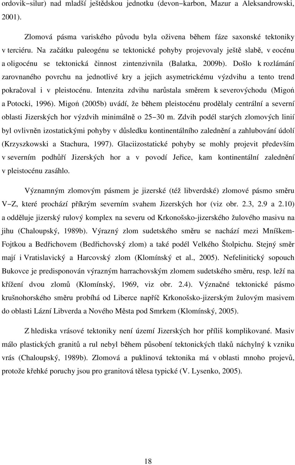 Došlo k rozlámání zarovnaného povrchu na jednotlivé kry a jejich asymetrickému výzdvihu a tento trend pokračoval i v pleistocénu.