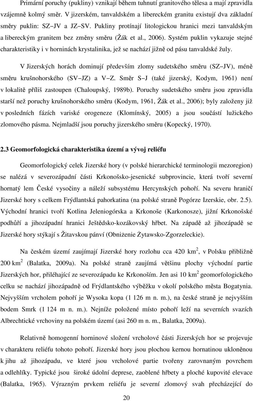 Pukliny protínají litologickou hranici mezi tanvaldským a libereckým granitem bez změny směru (Žák et al., 2006).