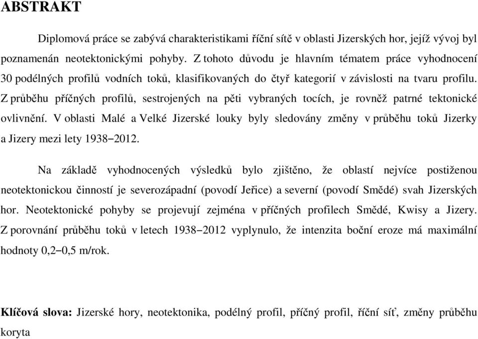 Z průběhu příčných profilů, sestrojených na pěti vybraných tocích, je rovněž patrné tektonické ovlivnění.