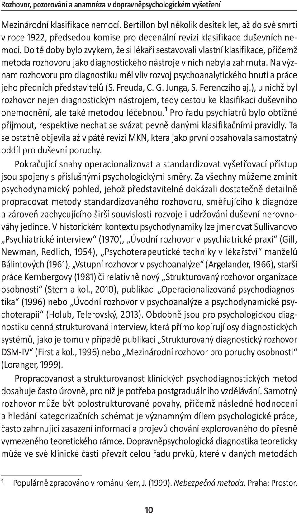 Do té doby bylo zvykem, že si lékaři sestavovali vlastní klasifikace, přičemž metoda rozhovoru jako diagnostického nástroje v nich nebyla zahrnuta.