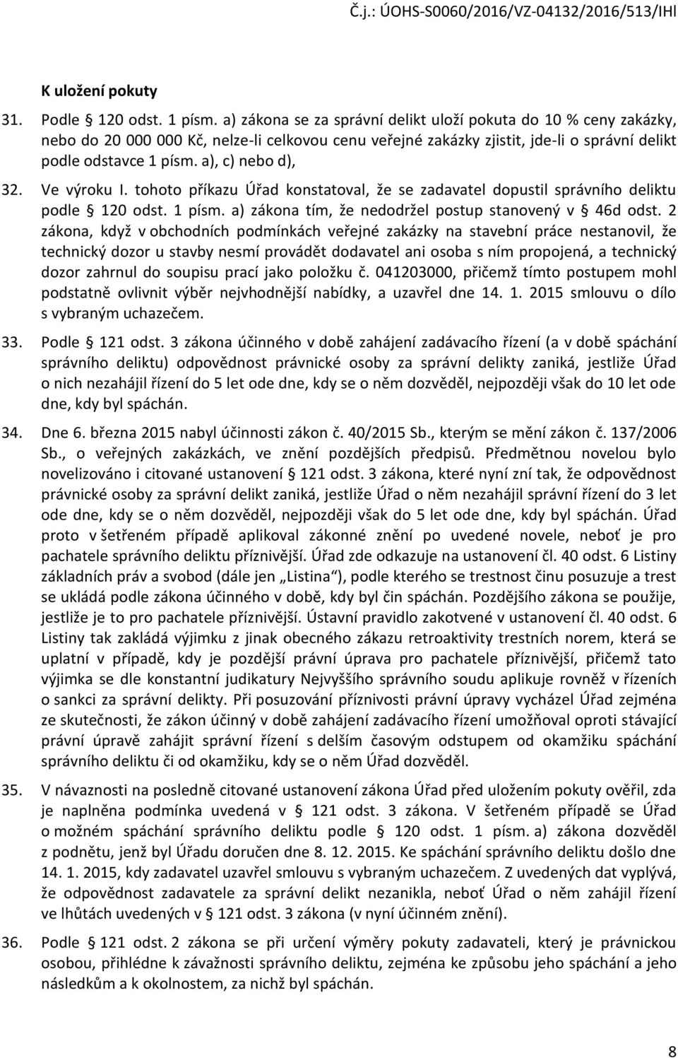 a), c) nebo d), 32. Ve výroku I. tohoto příkazu Úřad konstatoval, že se zadavatel dopustil správního deliktu podle 120 odst. 1 písm. a) zákona tím, že nedodržel postup stanovený v 46d odst.