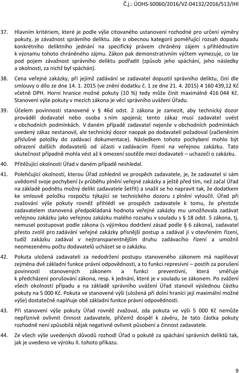 Zákon pak demonstrativním výčtem vymezuje, co lze pod pojem závažnost správního deliktu podřadit (způsob jeho spáchání, jeho následky a okolnosti, za nichž byl spáchán). 38.